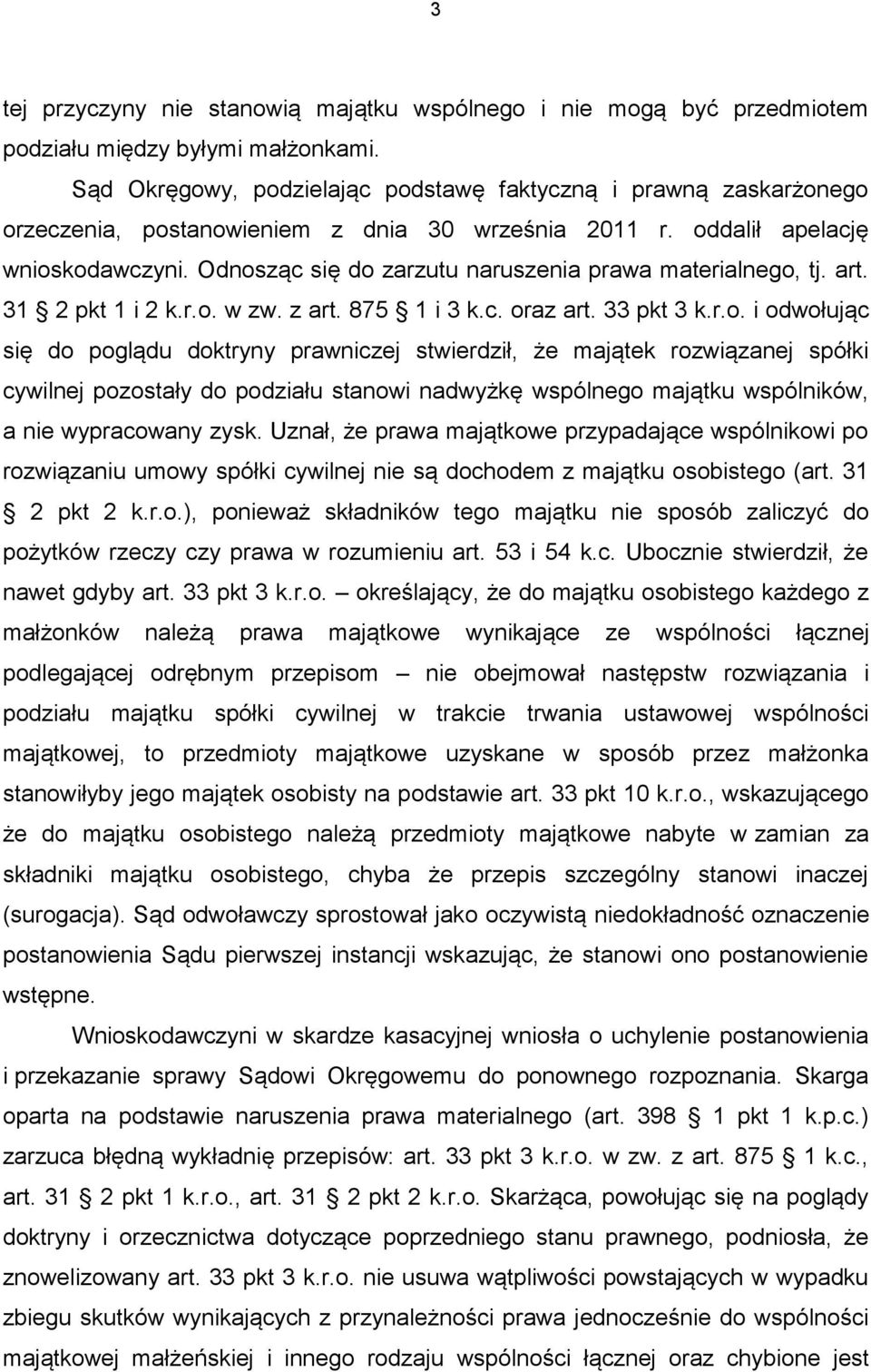 Odnosząc się do zarzutu naruszenia prawa materialnego, tj. art. 31 2 pkt 1 i 2 k.r.o. w zw. z art. 875 1 i 3 k.c. oraz art. 33 pkt 3 k.r.o. i odwołując się do poglądu doktryny prawniczej stwierdził, że majątek rozwiązanej spółki cywilnej pozostały do podziału stanowi nadwyżkę wspólnego majątku wspólników, a nie wypracowany zysk.