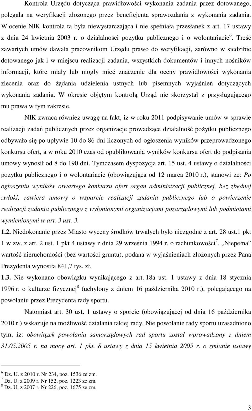 Treść zawartych umów dawała pracownikom Urzędu prawo do weryfikacji, zarówno w siedzibie dotowanego jak i w miejscu realizacji zadania, wszystkich dokumentów i innych nośników informacji, które miały