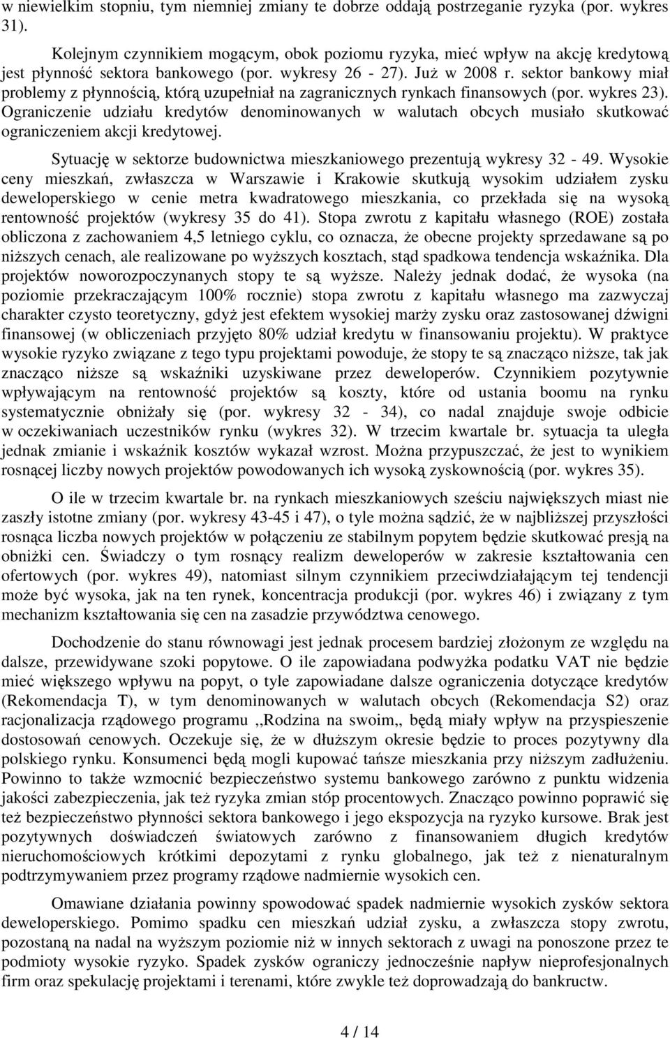 sektor bankowy miał problemy z płynnością, którą uzupełniał na zagranicznych rynkach finansowych (por. wykres 23).