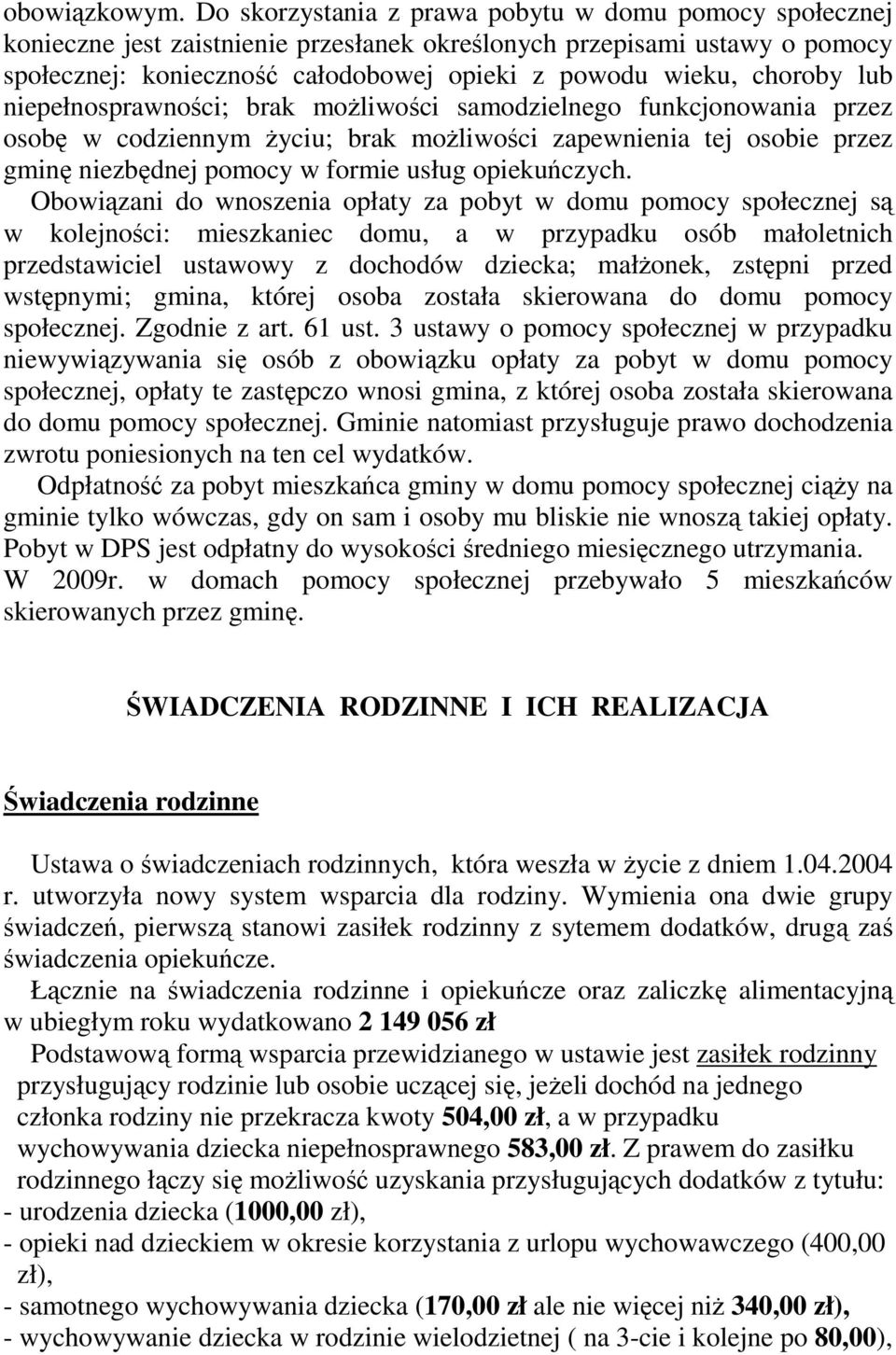 lub niepełnosprawności; brak możliwości samodzielnego funkcjonowania przez osobę w codziennym życiu; brak możliwości zapewnienia tej osobie przez gminę niezbędnej pomocy w formie usług opiekuńczych.