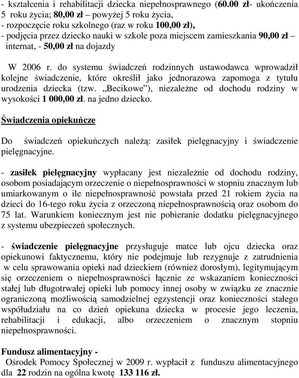 internat, - 50,00 zł na dojazdy W 2006 r. do systemu świadczeń rodzinnych ustawodawca wprowadził kolejne świadczenie, które określił jako jednorazowa zapomoga z tytułu urodzenia dziecka (tzw.