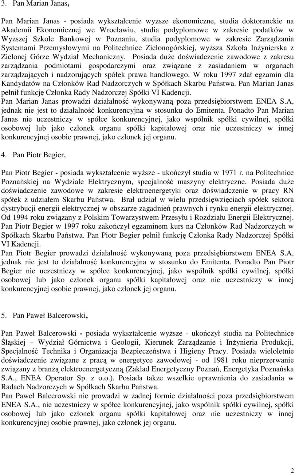 Posiada duŝe doświadczenie zawodowe z zakresu zarządzania podmiotami gospodarczymi oraz związane z zasiadaniem w organach zarządzających i nadzorujących spółek prawa handlowego.