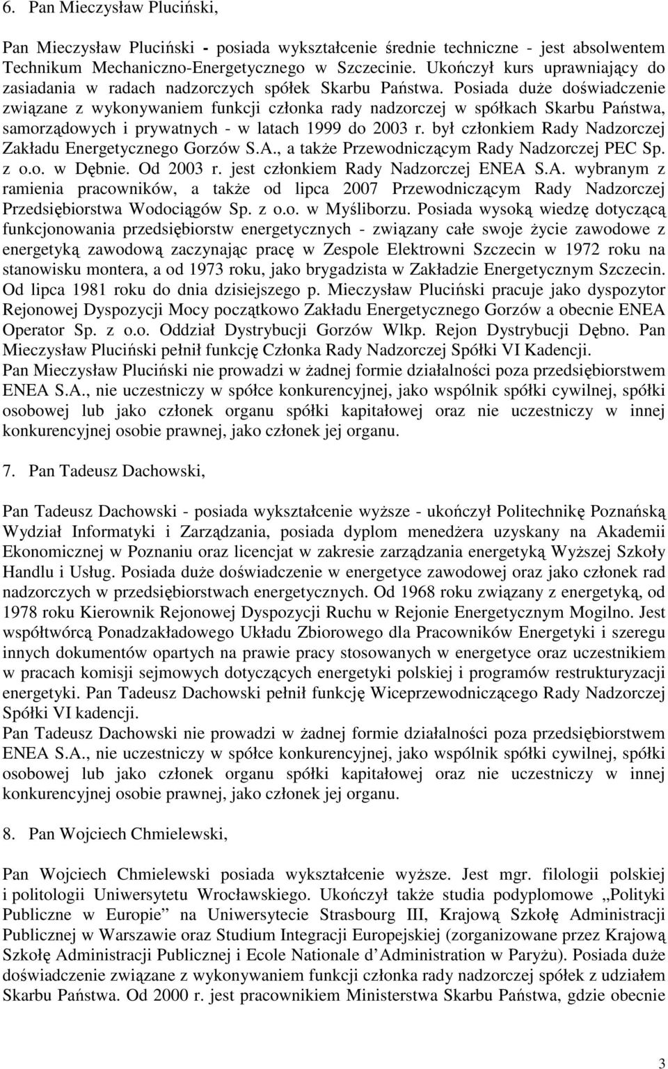 Posiada duŝe doświadczenie związane z wykonywaniem funkcji członka rady nadzorczej w spółkach Skarbu Państwa, samorządowych i prywatnych - w latach 1999 do 2003 r.