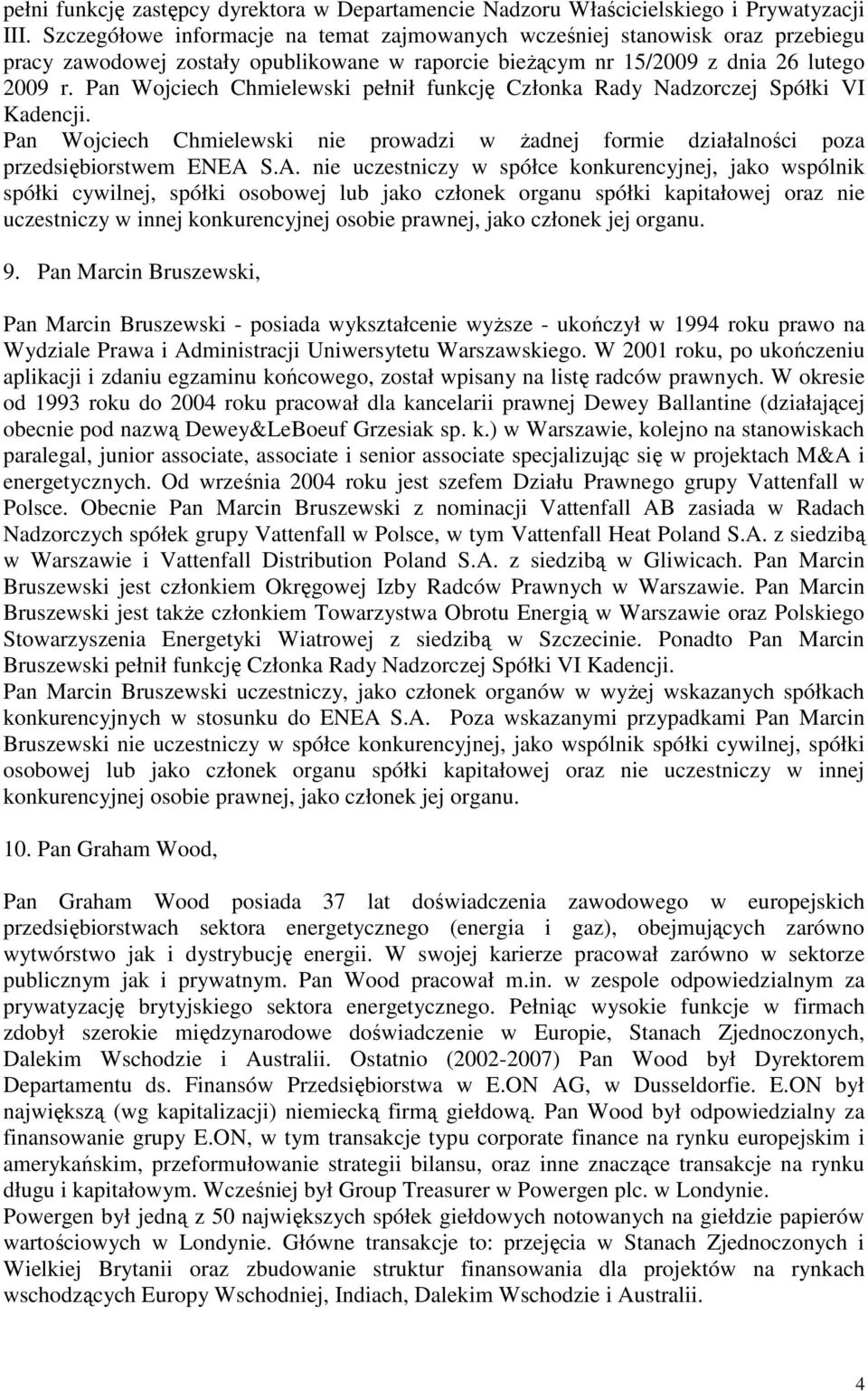 Pan Wojciech Chmielewski pełnił funkcję Członka Rady Nadzorczej Spółki VI Kadencji. Pan Wojciech Chmielewski nie prowadzi w Ŝadnej formie działalności poza przedsiębiorstwem ENEA 