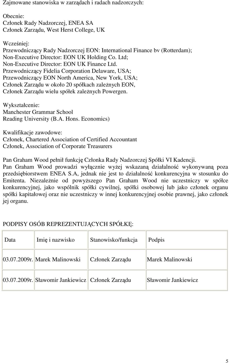 Przewodniczący Fidelia Corporation Delaware, USA; Przewodniczący EON North America, New York, USA; Członek Zarządu w około 20 spółkach zaleŝnych EON, Członek Zarządu wielu spółek zaleŝnych Powergen.