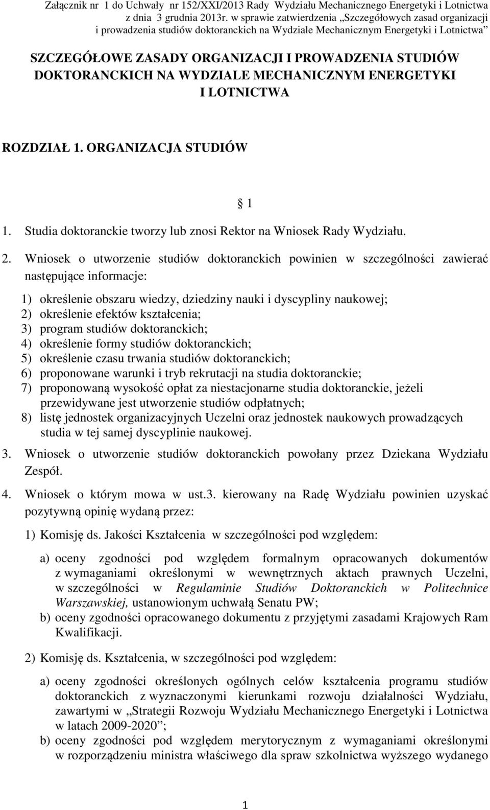 Wniosek o utworzenie studiów doktoranckich powinien w szczególności zawierać następujące informacje: 1) określenie obszaru wiedzy, dziedziny nauki i dyscypliny naukowej; 2) określenie efektów