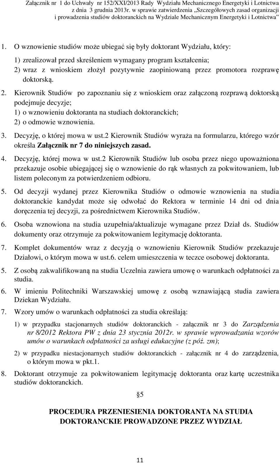 Kierownik Studiów po zapoznaniu się z wnioskiem oraz załączoną rozprawą doktorską podejmuje decyzje; 1) o wznowieniu doktoranta na studiach doktoranckich; 2) o odmowie wznowienia. 3.