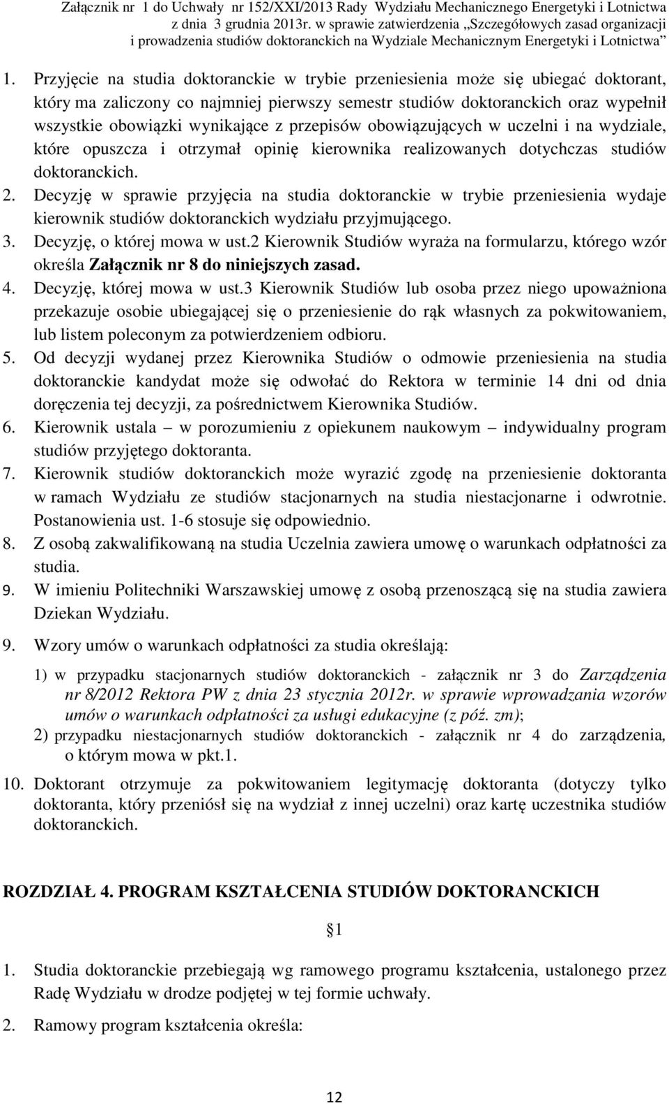 Decyzję w sprawie przyjęcia na studia doktoranckie w trybie przeniesienia wydaje kierownik studiów doktoranckich wydziału przyjmującego. 3. Decyzję, o której mowa w ust.