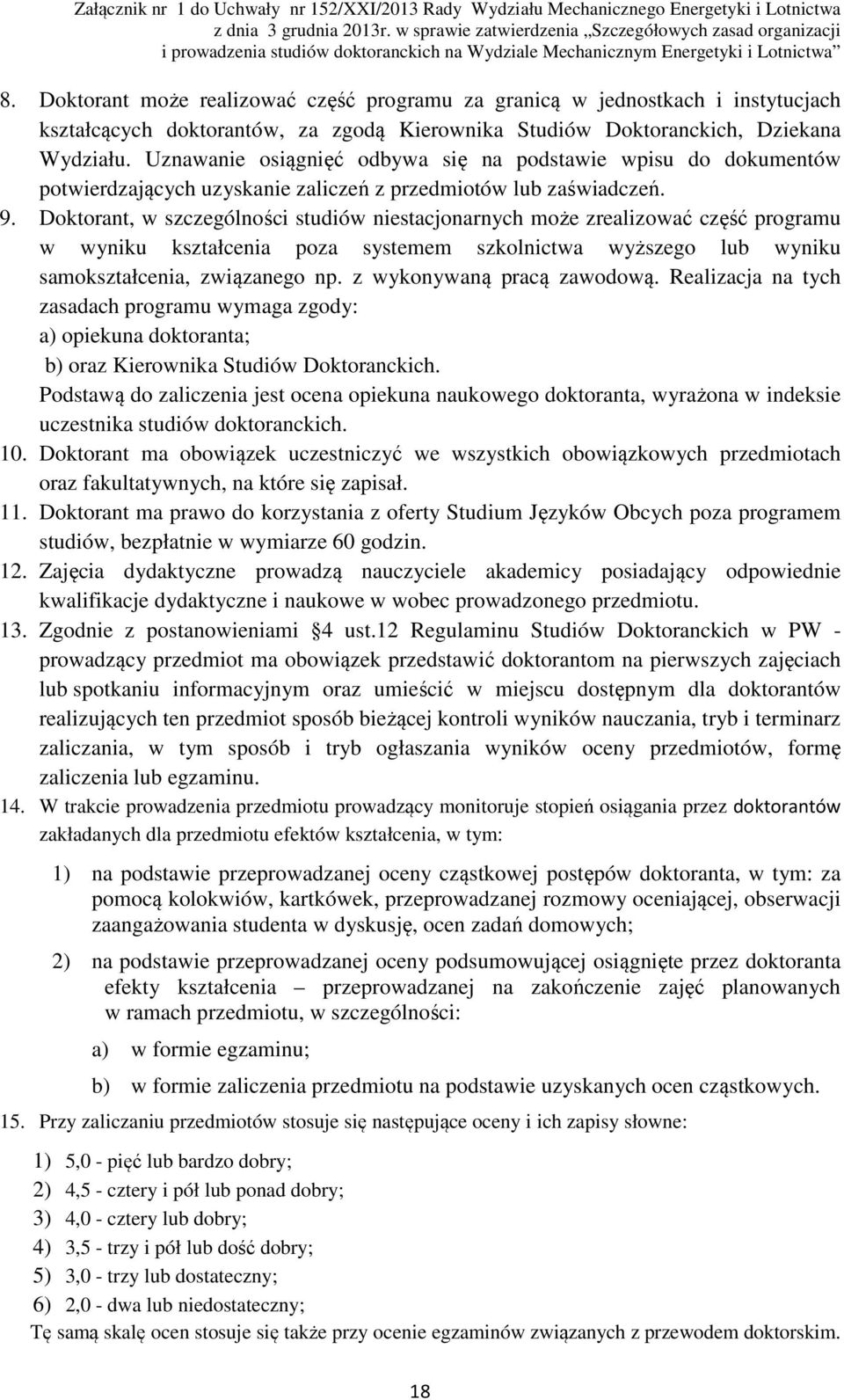 Doktorant, w szczególności studiów niestacjonarnych może zrealizować część programu w wyniku kształcenia poza systemem szkolnictwa wyższego lub wyniku samokształcenia, związanego np.