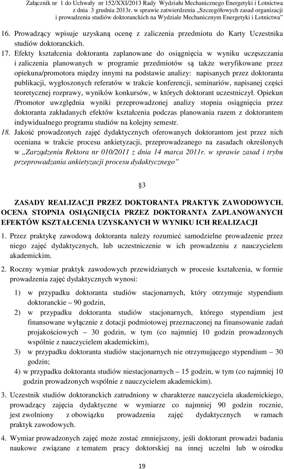 podstawie analizy: napisanych przez doktoranta publikacji, wygłoszonych referatów w trakcie konferencji, seminariów, napisanej części teoretycznej rozprawy, wyników konkursów, w których doktorant