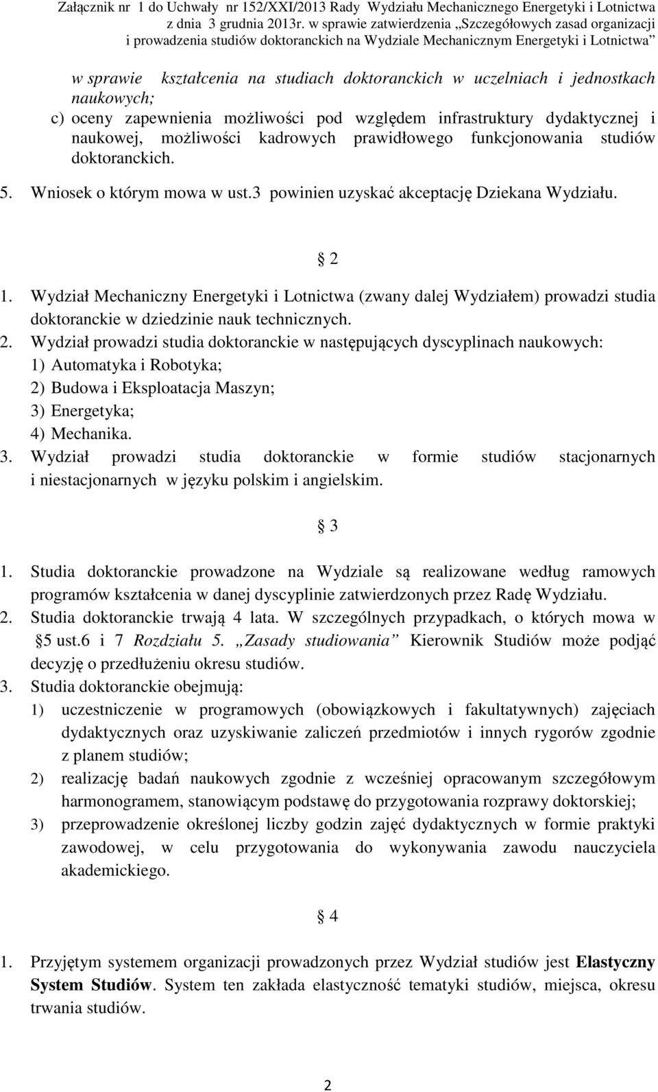 Wydział Mechaniczny Energetyki i Lotnictwa (zwany dalej Wydziałem) prowadzi studia doktoranckie w dziedzinie nauk technicznych. 2.