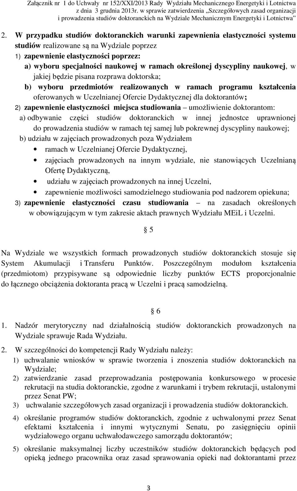 doktorantów; 2) zapewnienie elastyczności miejsca studiowania umożliwienie doktorantom: a) odbywanie części studiów doktoranckich w innej jednostce uprawnionej do prowadzenia studiów w ramach tej