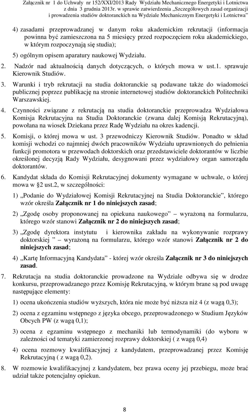 Warunki i tryb rekrutacji na studia doktoranckie są podawane także do wiadomości publicznej poprzez publikację na stronie internetowej studiów doktoranckich Politechniki Warszawskiej. 4.