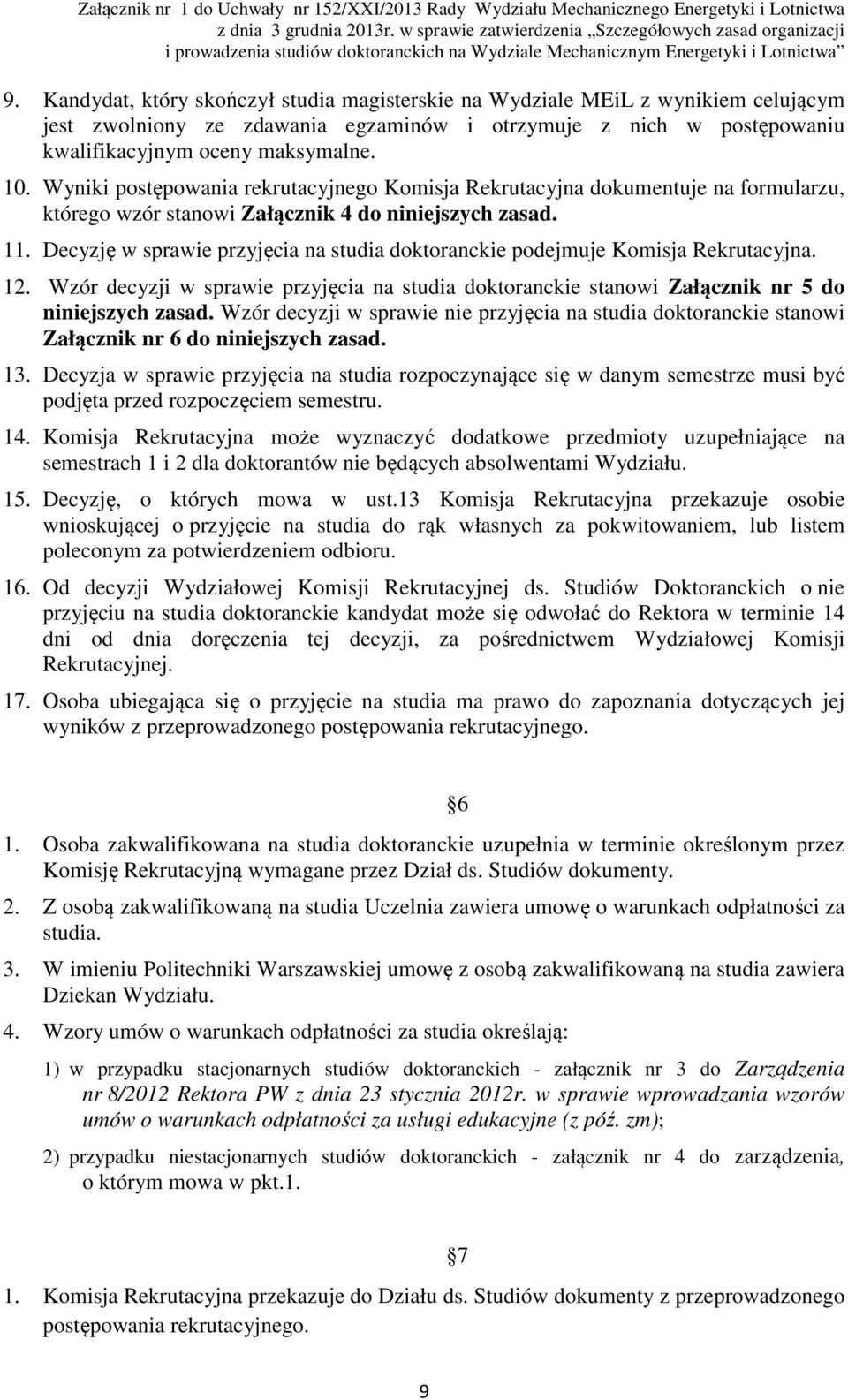 Decyzję w sprawie przyjęcia na studia doktoranckie podejmuje Komisja Rekrutacyjna. 12. Wzór decyzji w sprawie przyjęcia na studia doktoranckie stanowi Załącznik nr 5 do niniejszych zasad.