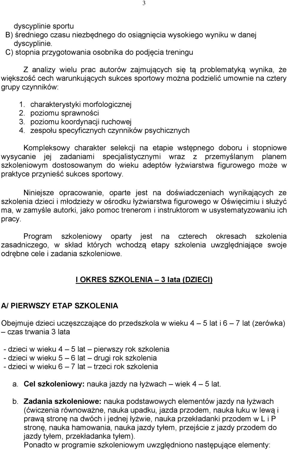 cztery grupy czynników: 1. charakterystyki morfologicznej 2. poziomu sprawności 3. poziomu koordynacji ruchowej 4.