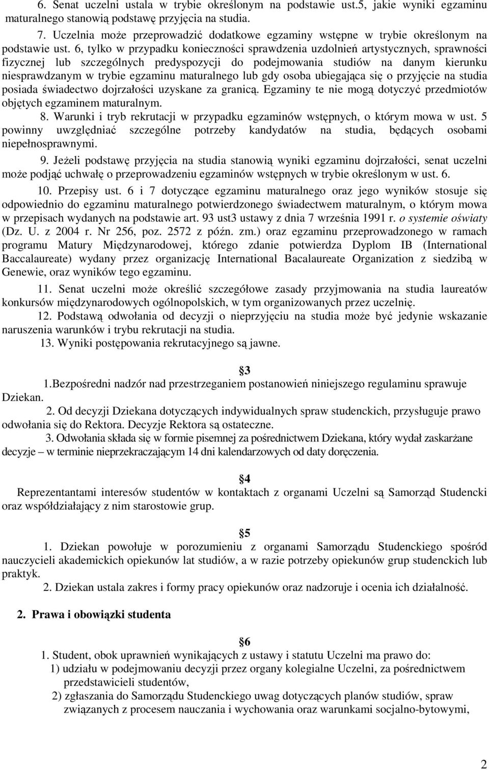 6, tylko w przypadku konieczności sprawdzenia uzdolnień artystycznych, sprawności fizycznej lub szczególnych predyspozycji do podejmowania studiów na danym kierunku niesprawdzanym w trybie egzaminu