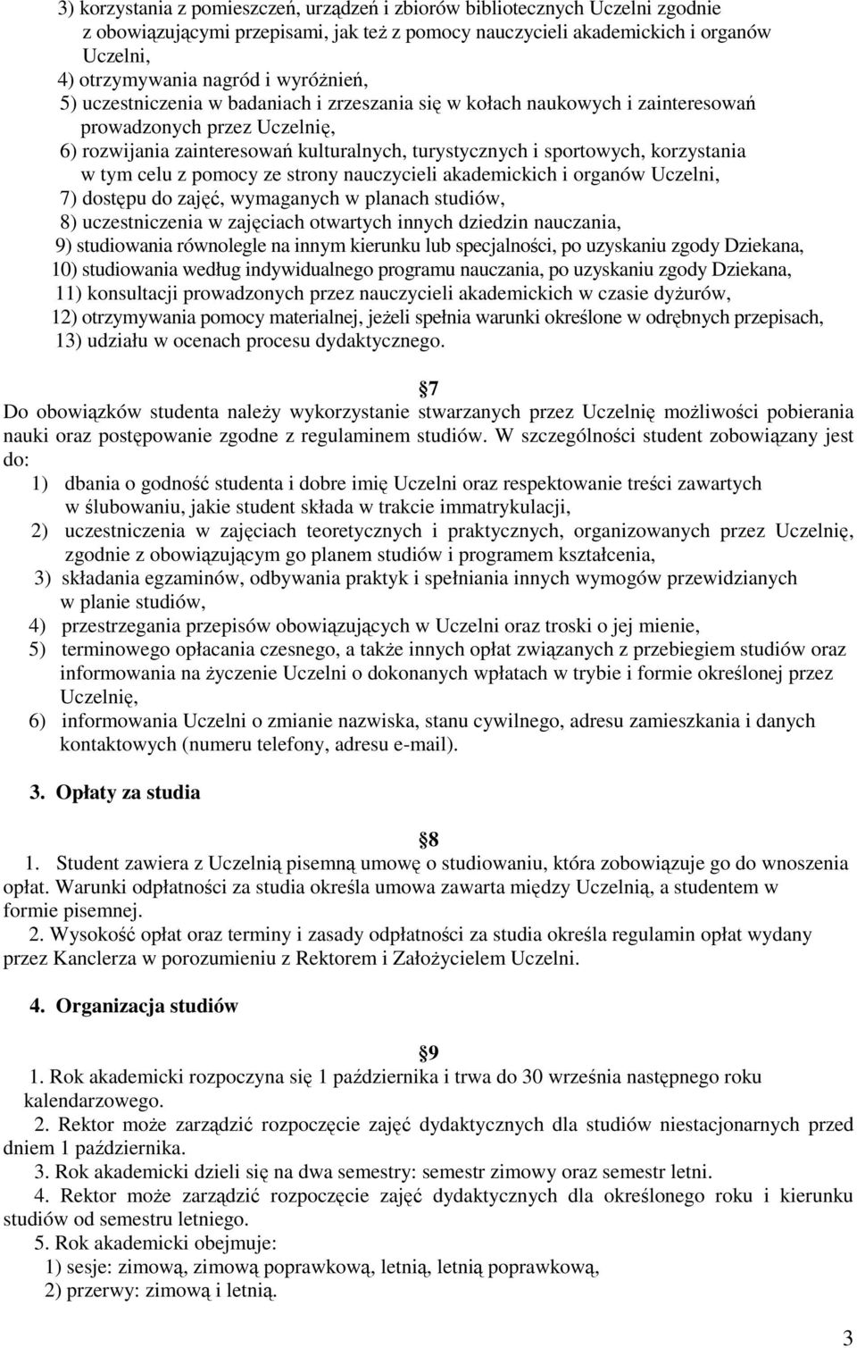 korzystania w tym celu z pomocy ze strony nauczycieli akademickich i organów Uczelni, 7) dostępu do zajęć, wymaganych w planach studiów, 8) uczestniczenia w zajęciach otwartych innych dziedzin