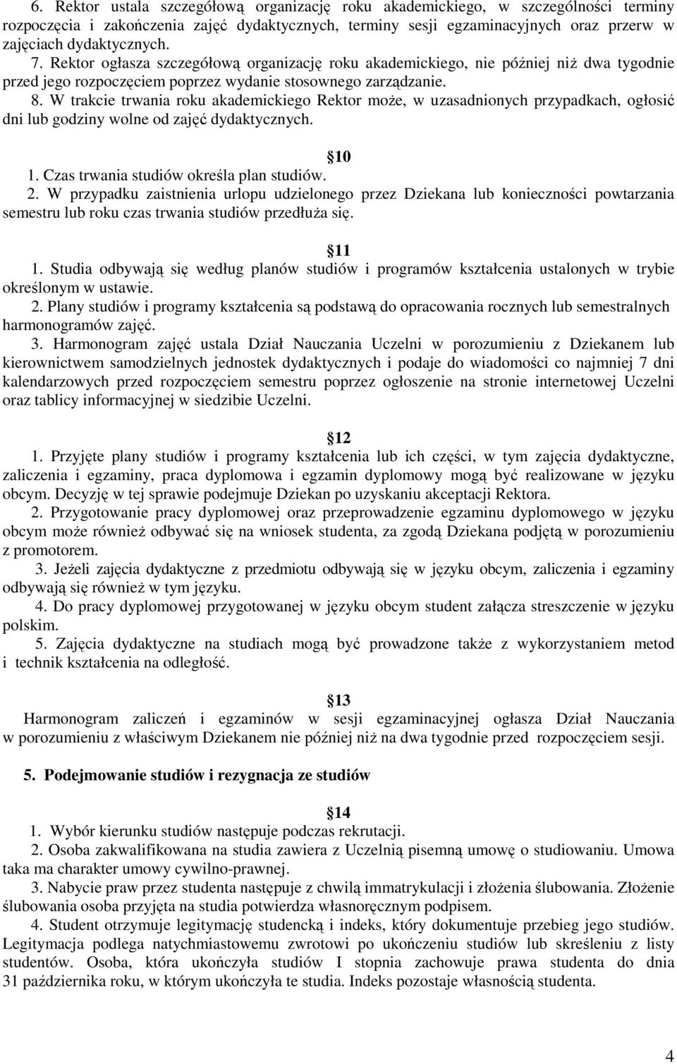 W trakcie trwania roku akademickiego Rektor może, w uzasadnionych przypadkach, ogłosić dni lub godziny wolne od zajęć dydaktycznych. 10 1. Czas trwania studiów określa plan studiów. 2.