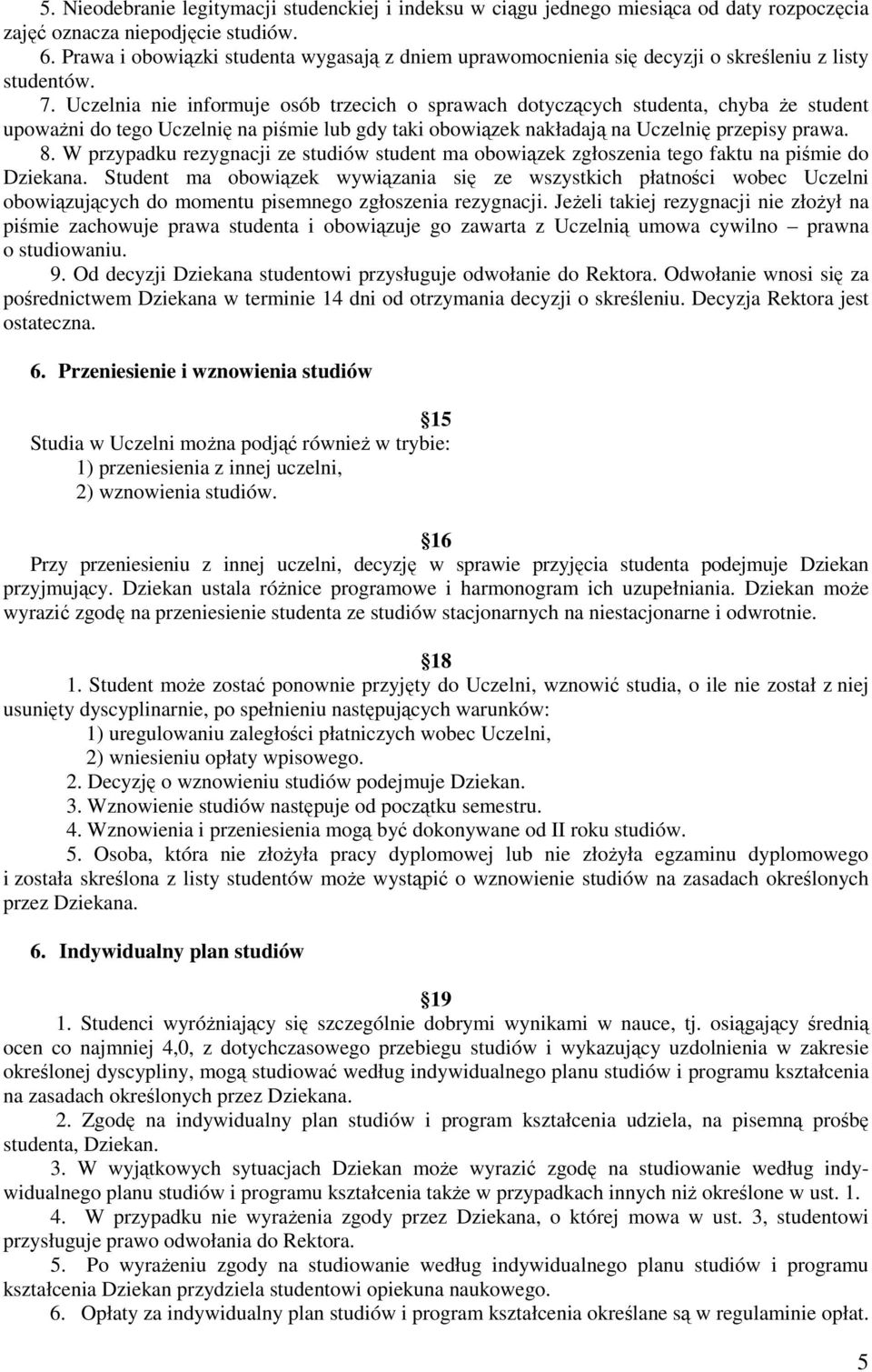 Uczelnia nie informuje osób trzecich o sprawach dotyczących studenta, chyba że student upoważni do tego Uczelnię na piśmie lub gdy taki obowiązek nakładają na Uczelnię przepisy prawa. 8.