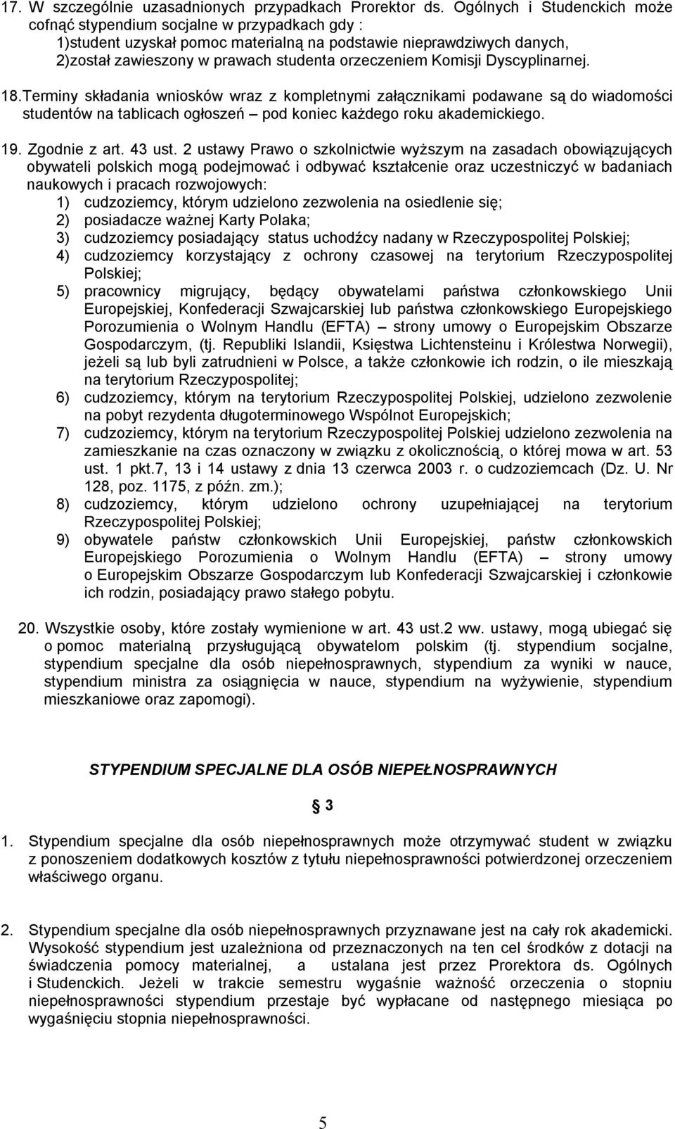 Komisji Dyscyplinarnej. 18.Terminy składania wniosków wraz z kompletnymi załącznikami podawane są do wiadomości studentów na tablicach ogłoszeń pod koniec każdego roku akademickiego. 19.