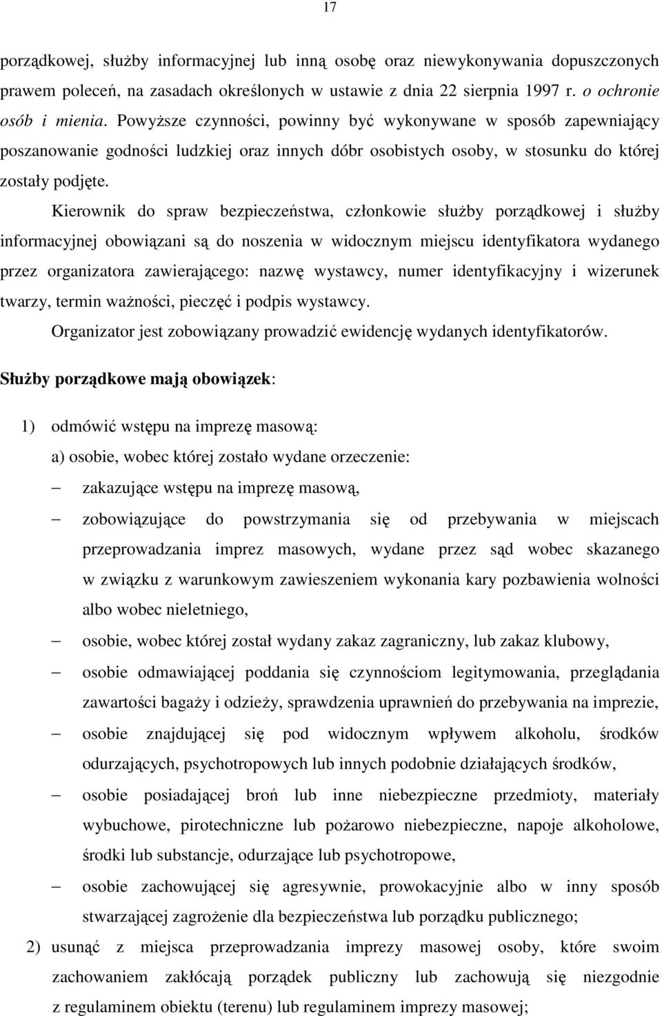 Kierownik do spraw bezpieczeństwa, członkowie słuŝby porządkowej i słuŝby informacyjnej obowiązani są do noszenia w widocznym miejscu identyfikatora wydanego przez organizatora zawierającego: nazwę