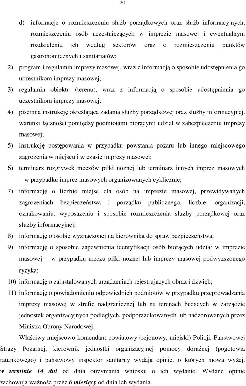 (terenu), wraz z informacją o sposobie udostępnienia go uczestnikom imprezy masowej; 4) pisemną instrukcję określającą zadania słuŝby porządkowej oraz słuŝby informacyjnej, warunki łączności pomiędzy