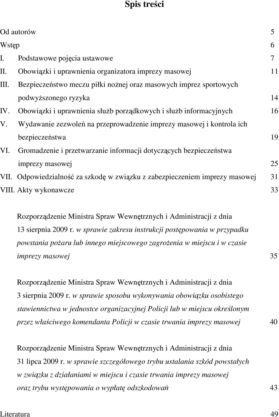 Wydawanie zezwoleń na przeprowadzenie imprezy masowej i kontrola ich bezpieczeństwa 19 VI. Gromadzenie i przetwarzanie informacji dotyczących bezpieczeństwa imprezy masowej 25 VII.