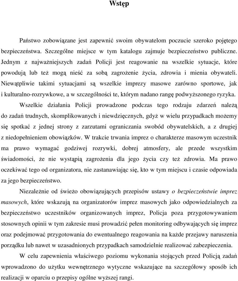 Niewątpliwie takimi sytuacjami są wszelkie imprezy masowe zarówno sportowe, jak i kulturalno-rozrywkowe, a w szczególności te, którym nadano rangę podwyŝszonego ryzyka.