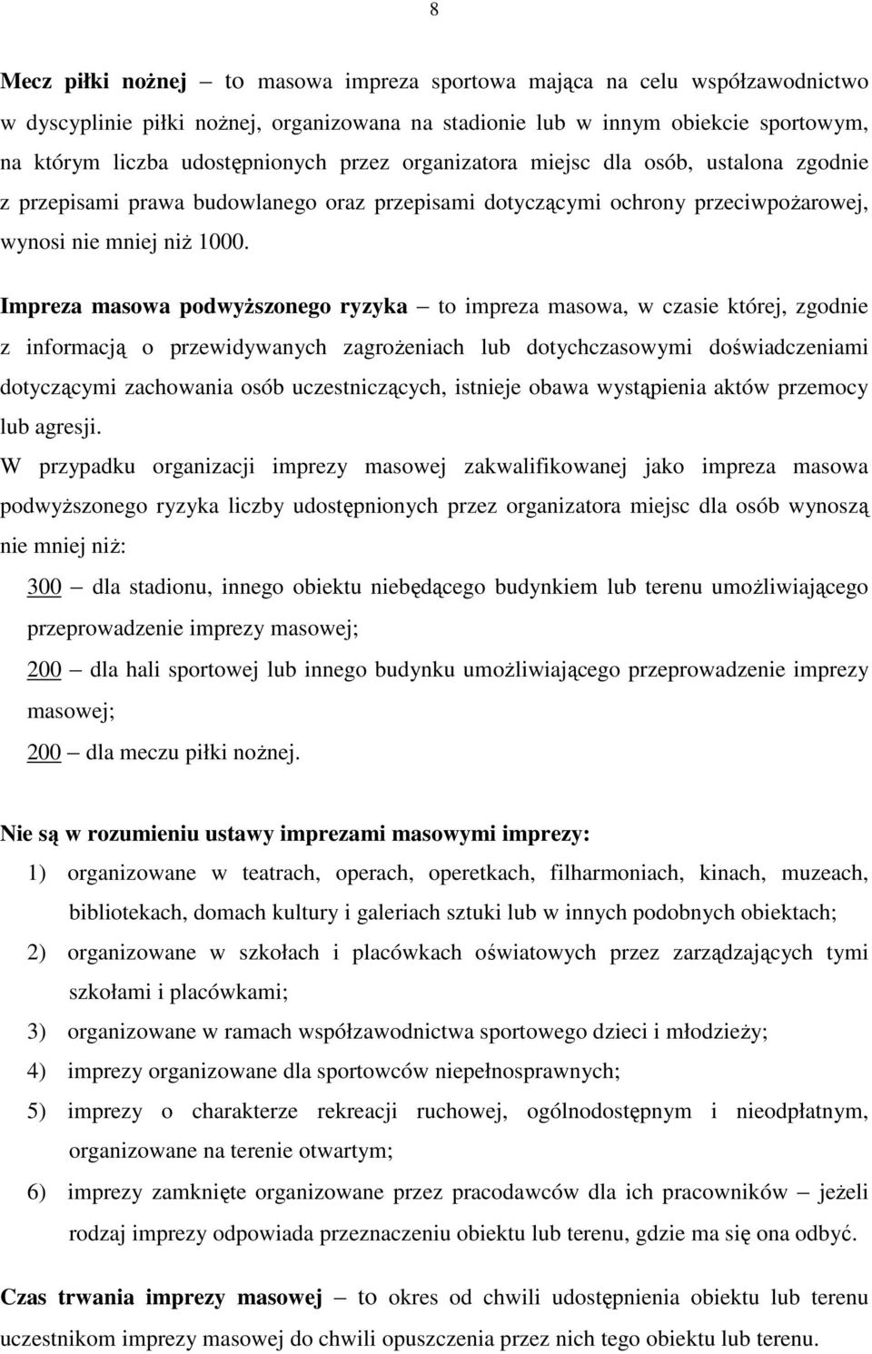 Impreza masowa podwyŝszonego ryzyka to impreza masowa, w czasie której, zgodnie z informacją o przewidywanych zagroŝeniach lub dotychczasowymi doświadczeniami dotyczącymi zachowania osób