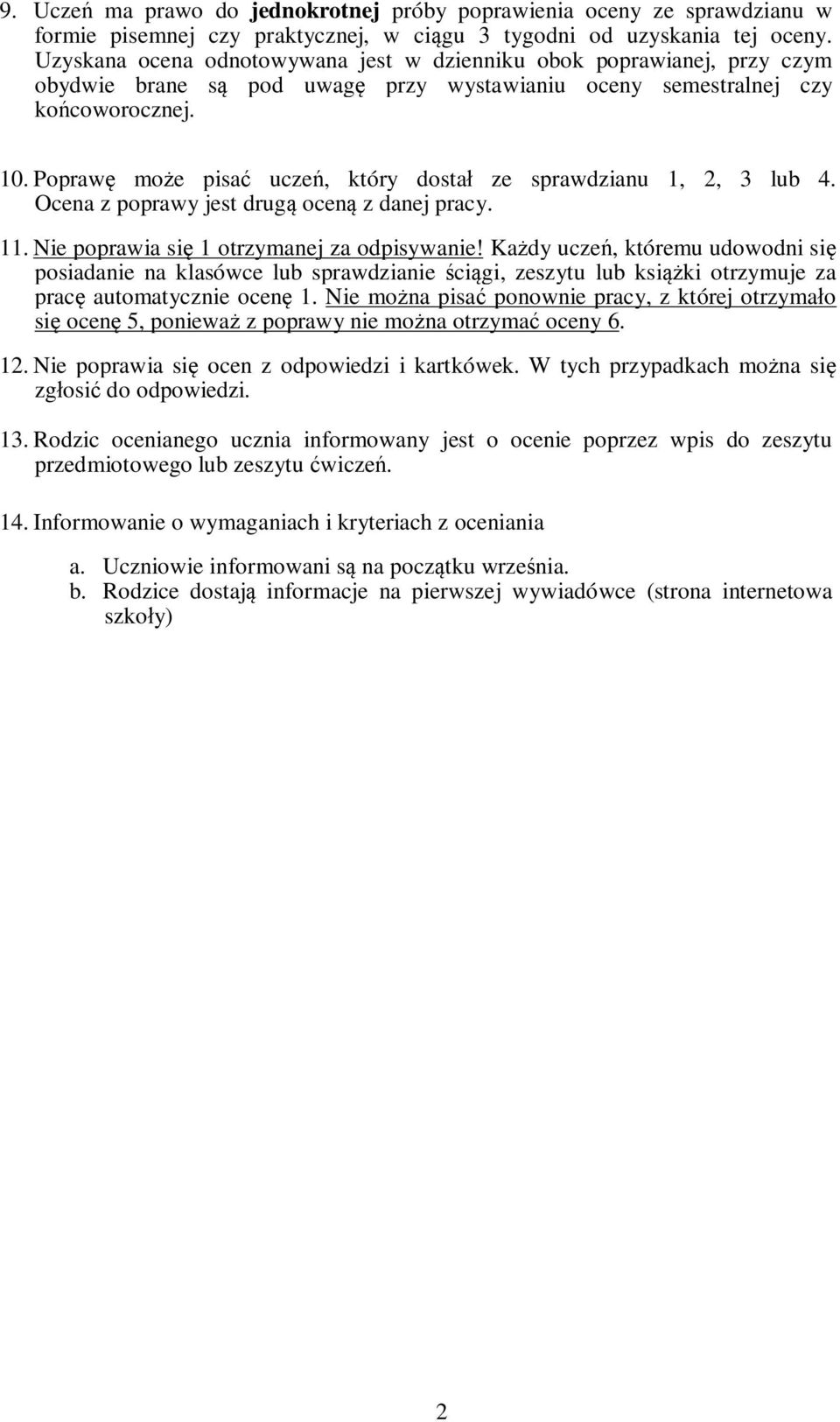 Poprawę może pisać uczeń, który dostał ze sprawdzianu 1, 2, 3 lub 4. Ocena z poprawy jest drugą oceną z danej pracy. 11. Nie poprawia się 1 otrzymanej za odpisywanie!