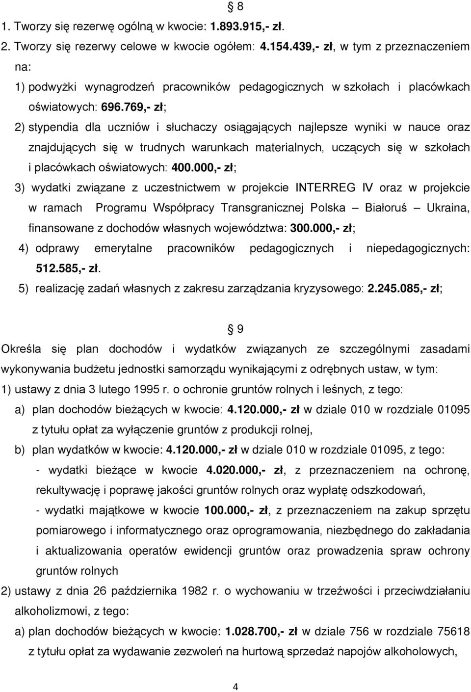 769,- zł; 2) stypendia dla uczniów i słuchaczy osiągających najlepsze wyniki w nauce oraz znajdujących się w trudnych warunkach materialnych, uczących się w szkołach i placówkach oświatowych: 400.