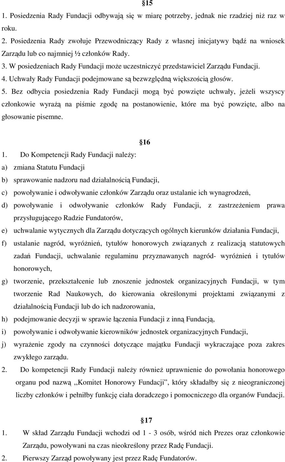 W posiedzeniach Rady Fundacji moŝe uczestniczyć przedstawiciel Zarządu Fundacji. 4. Uchwały Rady Fundacji podejmowane są bezwzględną większością głosów. 5.