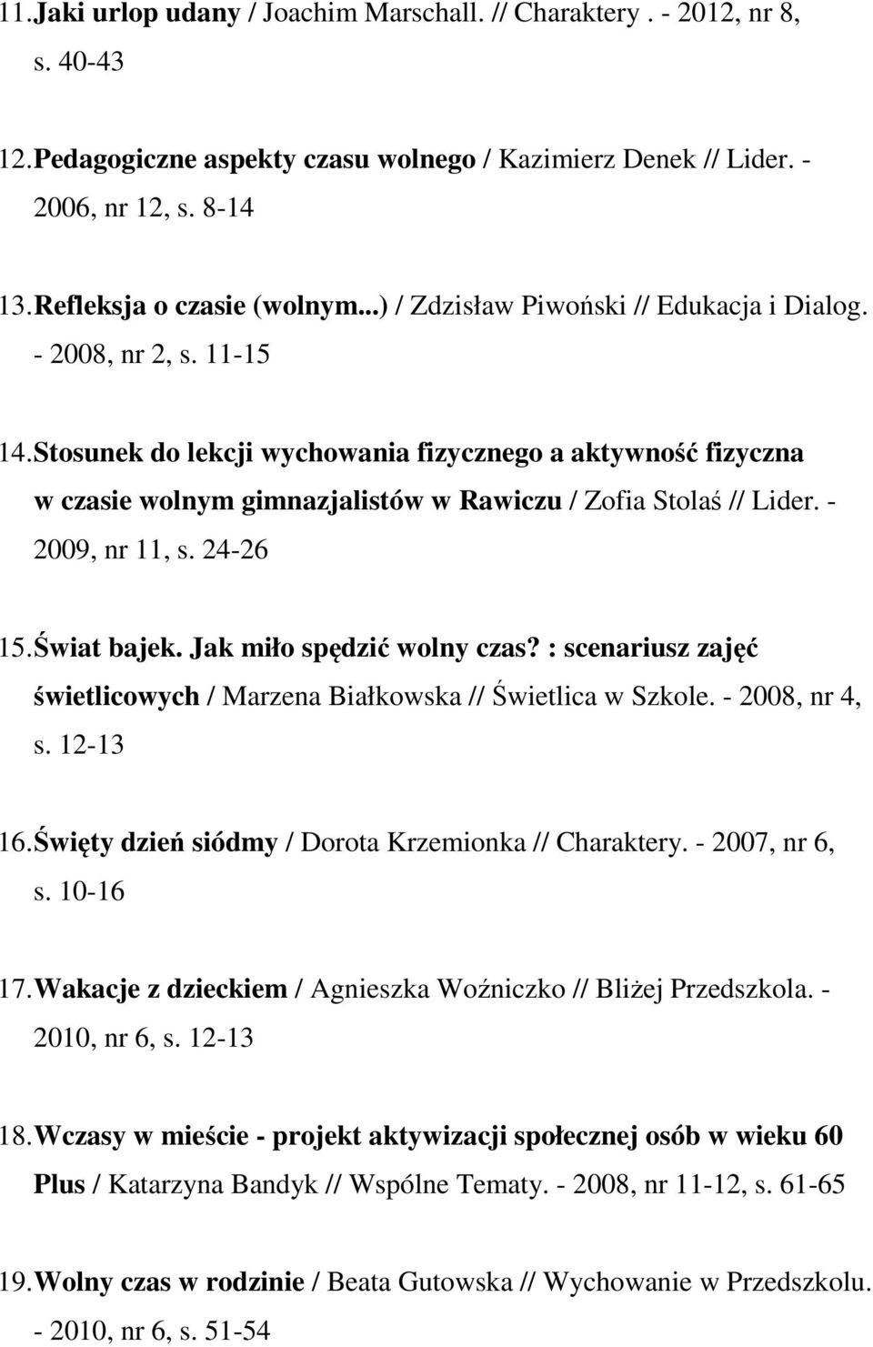 Stosunek do lekcji wychowania fizycznego a aktywność fizyczna w czasie wolnym gimnazjalistów w Rawiczu / Zofia Stolaś // Lider. - 2009, nr 11, s. 24-26 15. Świat bajek. Jak miło spędzić wolny czas?