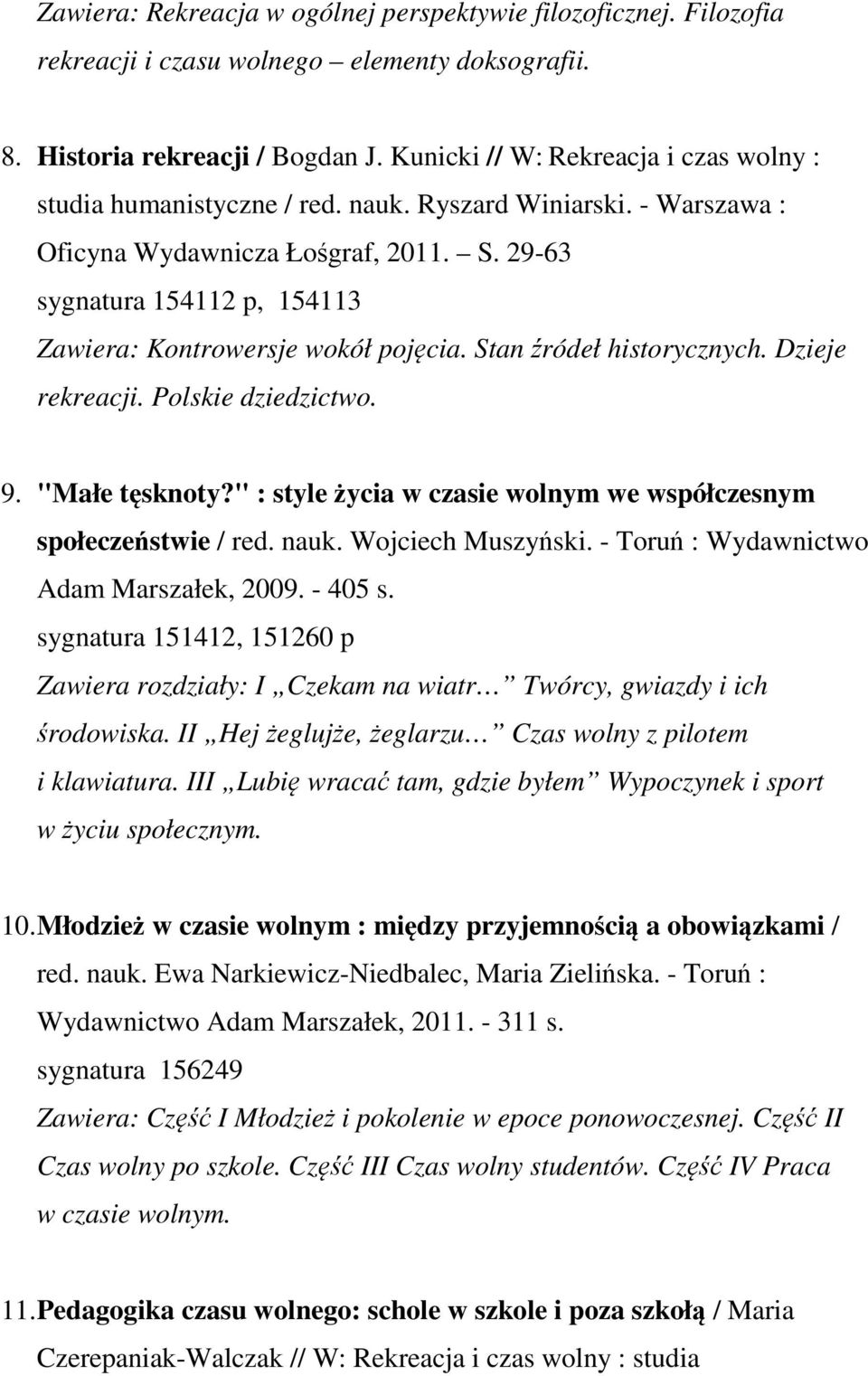 Stan źródeł historycznych. Dzieje rekreacji. Polskie dziedzictwo. 9. "Małe tęsknoty?" : style życia w czasie wolnym we współczesnym społeczeństwie / red. nauk. Wojciech Muszyński.