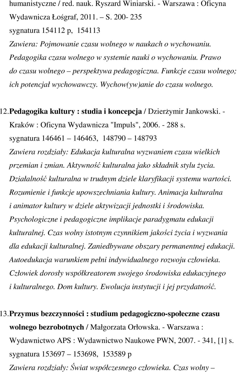 Pedagogika kultury : studia i koncepcja / Dzierżymir Jankowski. - Kraków : Oficyna Wydawnicza "Impuls", 2006. - 288 s.