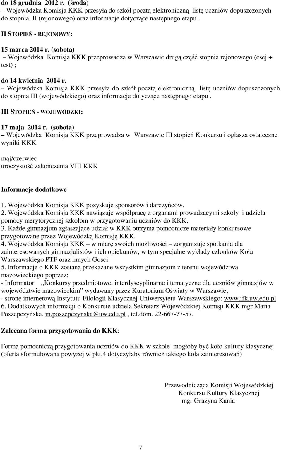 Wojewódzka Komisja KKK przesyła do szkół pocztą elektroniczną listę uczniów dopuszczonych do stopnia III (wojewódzkiego) oraz informacje dotyczące następnego etapu.