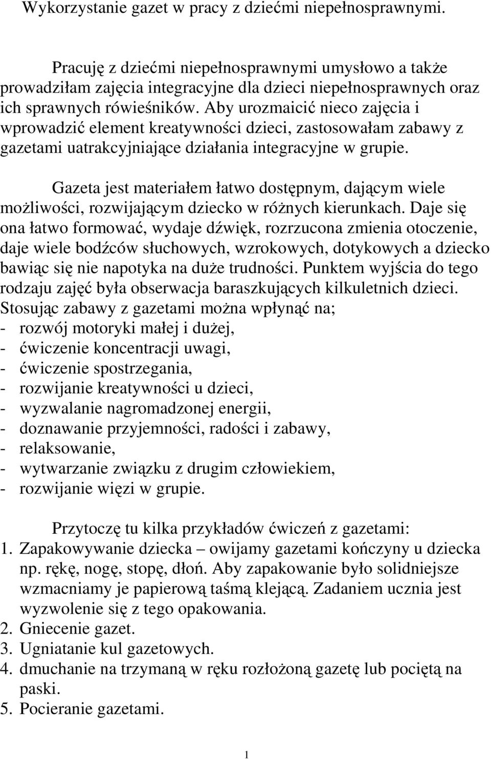 Aby urozmaicić nieco zajęcia i wprowadzić element kreatywności dzieci, zastosowałam zabawy z gazetami uatrakcyjniające działania integracyjne w grupie.