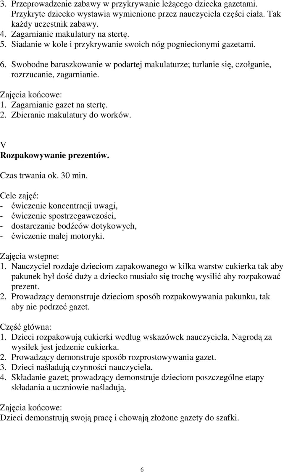 Swobodne baraszkowanie w podartej makulaturze; turlanie się, czołganie, rozrzucanie, zagarnianie. 1. Zagarnianie gazet na stertę. 2. Zbieranie makulatury do worków. V Rozpakowywanie prezentów.