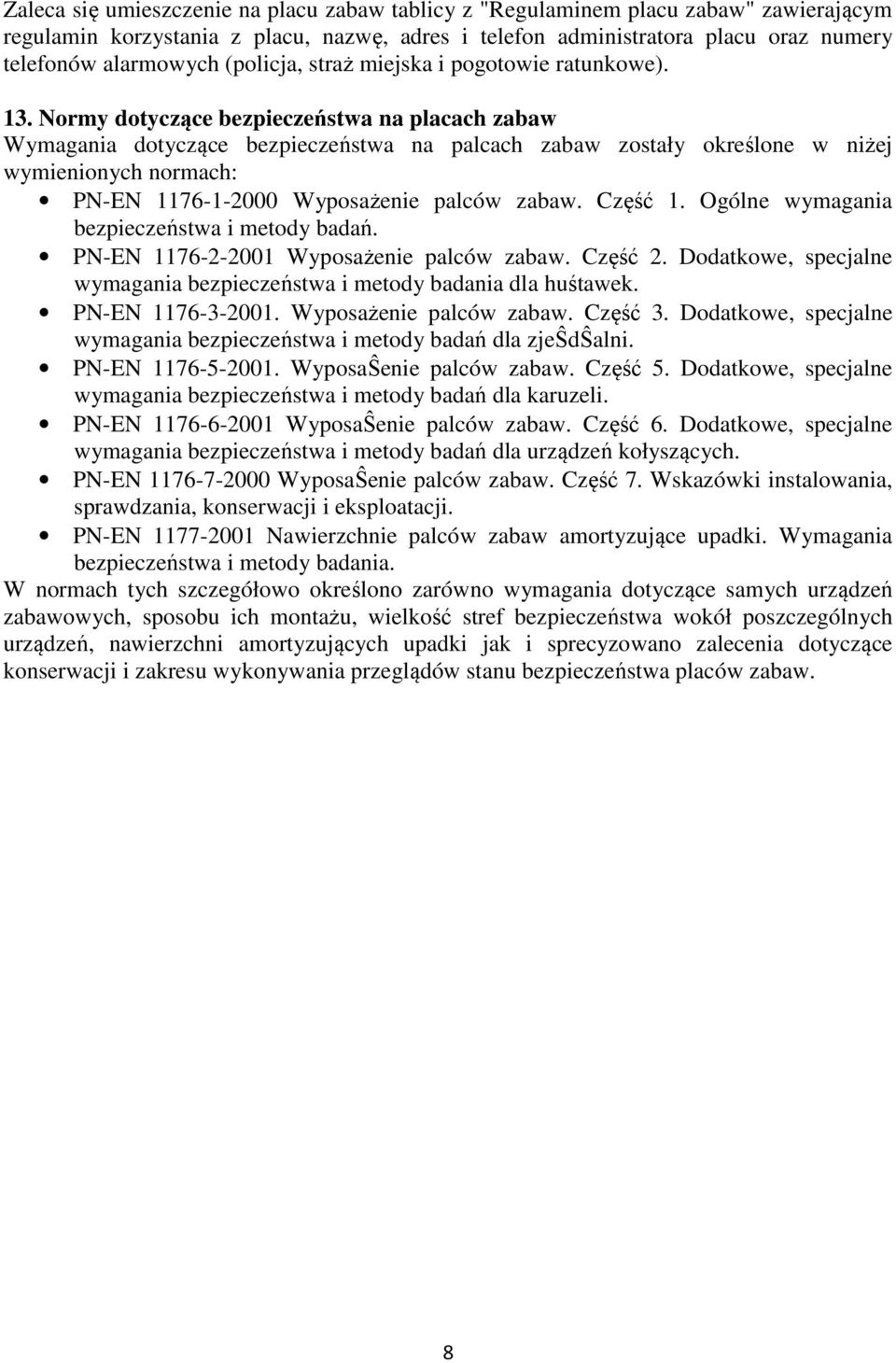 Normy dotyczące bezpieczeństwa na placach zabaw Wymagania dotyczące bezpieczeństwa na palcach zabaw zostały określone w niżej wymienionych normach: PN-EN 1176-1-2000 Wyposażenie palców zabaw. Część 1.