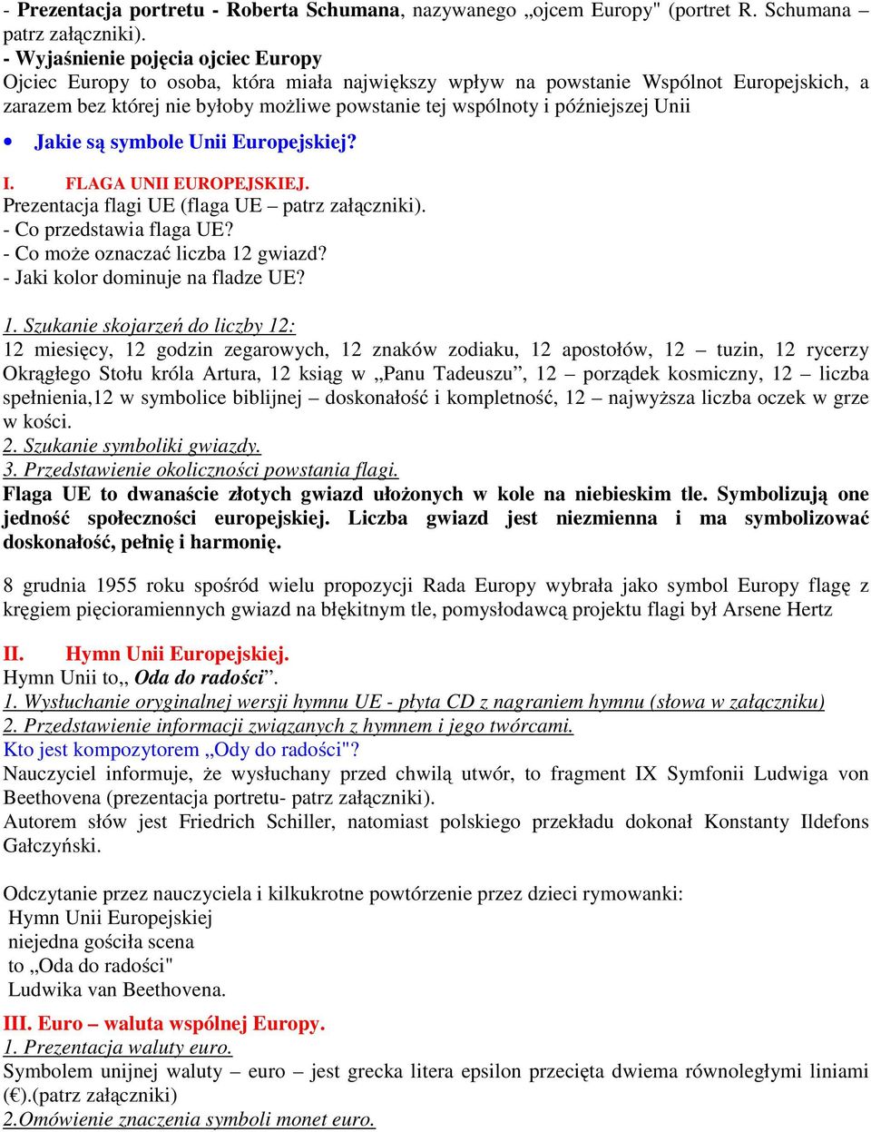 późniejszej Unii Jakie są symbole Unii Europejskiej? I. FLAGA UNII EUROPEJSKIEJ. Prezentacja flagi UE (flaga UE patrz załączniki). - Co przedstawia flaga UE? - Co może oznaczać liczba 12 gwiazd?