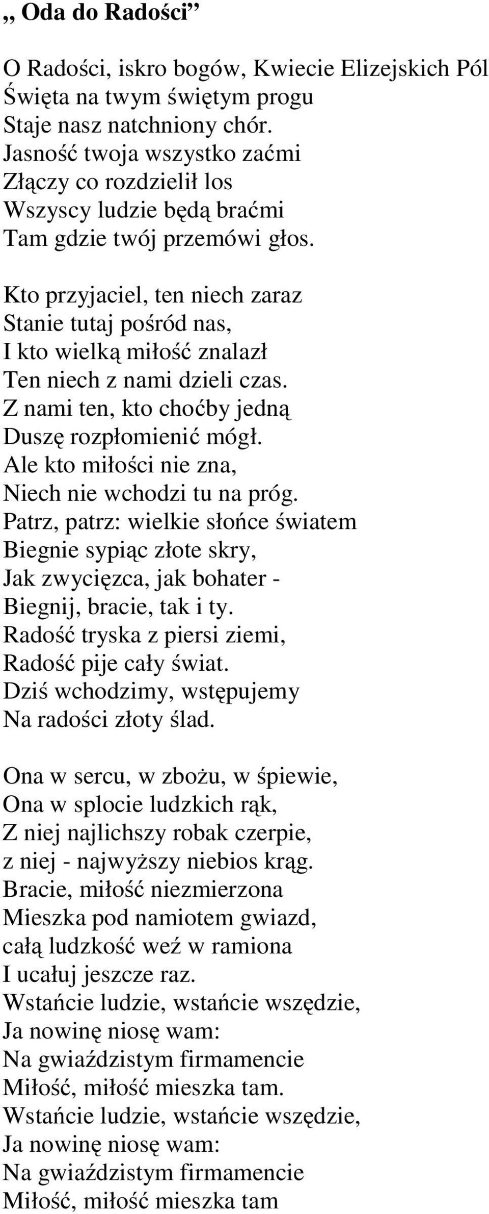 Kto przyjaciel, ten niech zaraz Stanie tutaj pośród nas, I kto wielką miłość znalazł Ten niech z nami dzieli czas. Z nami ten, kto choćby jedną Duszę rozpłomienić mógł.