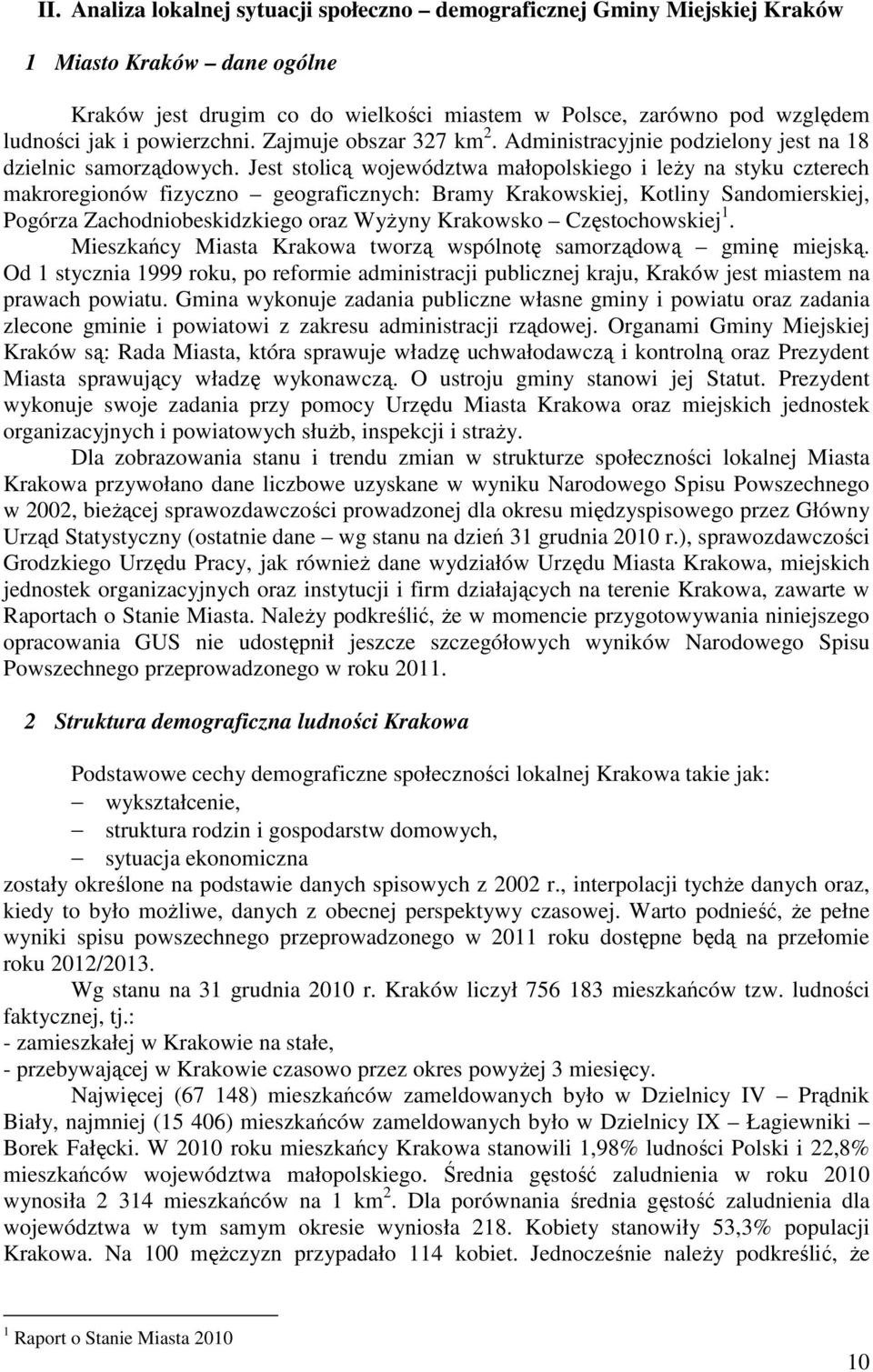 Jest stolicą województwa małopolskiego i leży na styku czterech makroregionów fizyczno geograficznych: Bramy Krakowskiej, Kotliny Sandomierskiej, Pogórza Zachodniobeskidzkiego oraz Wyżyny Krakowsko