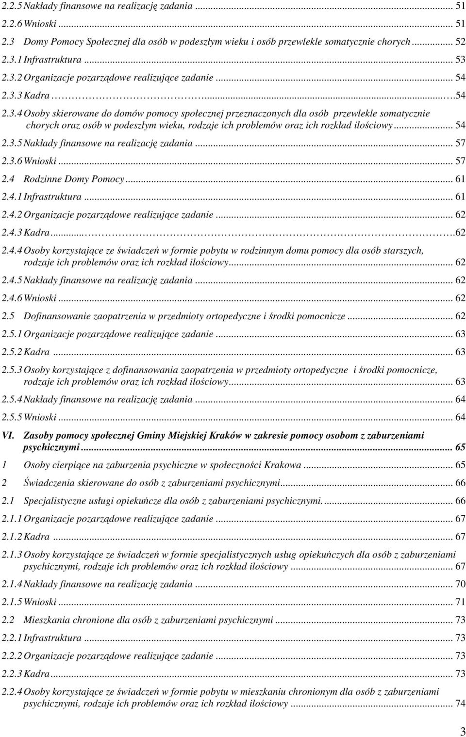 .. 54 2.3.5 Nakłady finansowe na realizację zadania... 57 2.3.6 Wnioski... 57 2.4 Rodzinne Domy Pomocy... 61 2.4.1 Infrastruktura... 61 2.4.2 Organizacje pozarządowe realizujące zadanie... 62 2.4.3 Kadra.