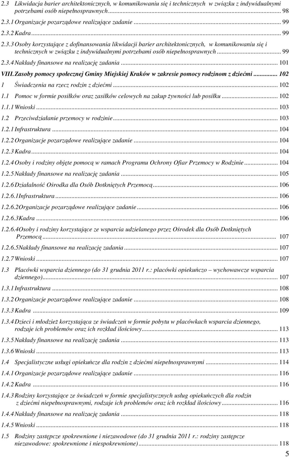 .. 101 VIII. Zasoby pomocy społecznej Gminy Miejskiej Kraków w zakresie pomocy rodzinom z dziećmi... 102 1 Świadczenia na rzecz rodzin z dziećmi... 102 1.1 Pomoc w formie posiłków oraz zasiłków celowych na zakup żywności lub posiłku.