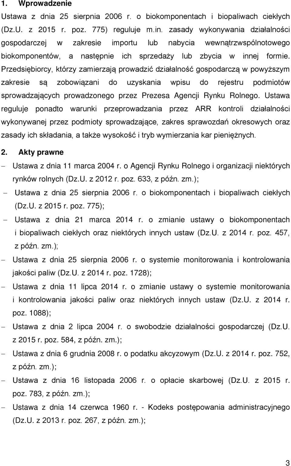 Przedsiębiorcy, którzy zamierzają prowadzić działalność gospodarczą w powyższym zakresie są zobowiązani do uzyskania wpisu do rejestru podmiotów sprowadzających prowadzonego przez Prezesa Agencji