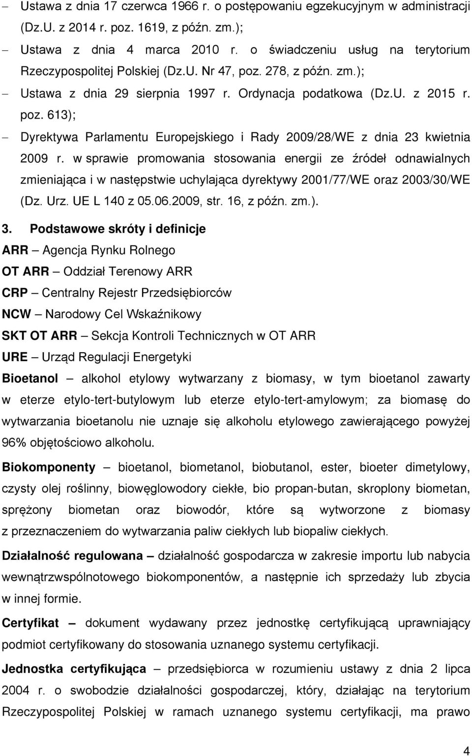 w sprawie promowania stosowania energii ze źródeł odnawialnych zmieniająca i w następstwie uchylająca dyrektywy 2001/77/WE oraz 2003/30/WE (Dz. Urz. UE L 140 z 05.06.2009, str. 16, z późn. zm.). 3.