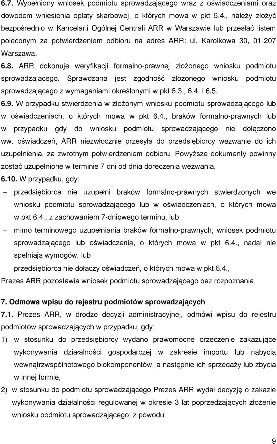 ARR dokonuje weryfikacji formalno-prawnej złożonego wniosku podmiotu sprowadzającego. Sprawdzana jest zgodność złożonego wniosku podmiotu sprowadzającego z wymaganiami określonymi w pkt 6.3., 6.4.