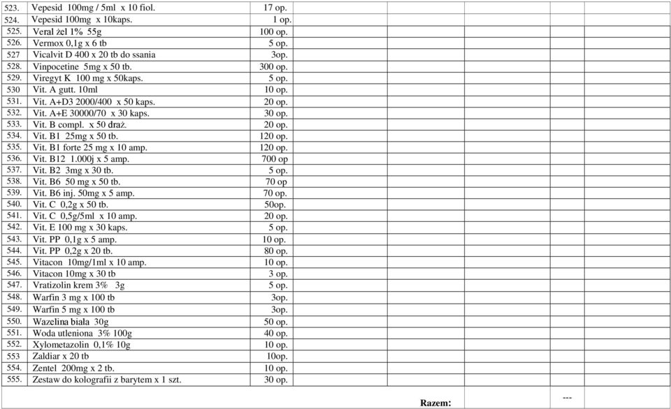 x 50 draŝ. 20 op. 534. Vit. B1 25mg x 50 tb. 120 op. 535. Vit. B1 forte 25 mg x 10 amp. 120 op. 536. Vit. B12 1.000j x 5 amp. 700 op 537. Vit. B2 3mg x 30 tb. 5 op. 538. Vit. B6 50 mg x 50 tb.