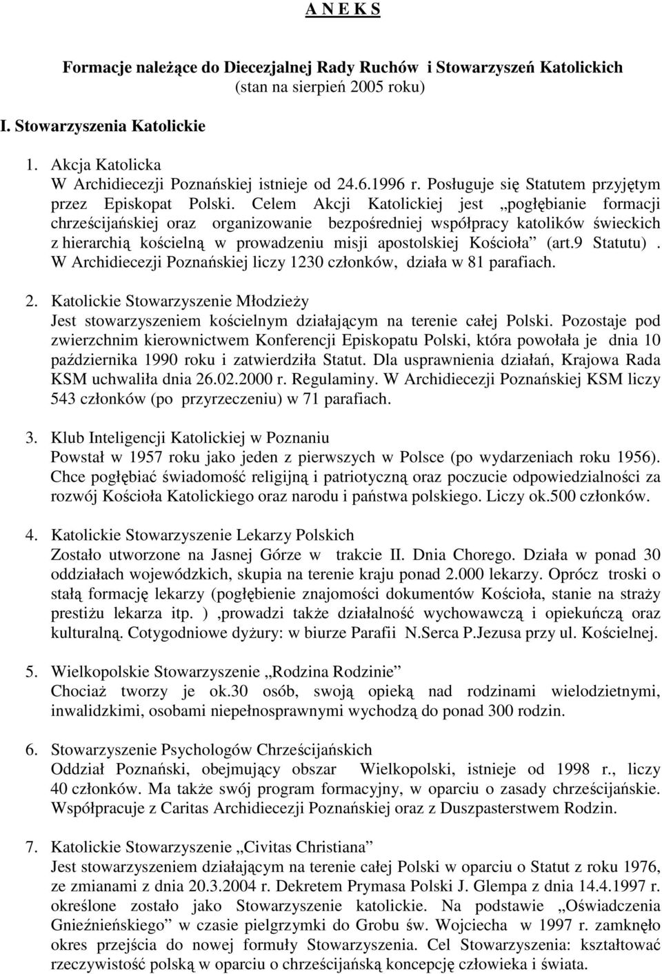 Celem Akcji Katolickiej jest pogłębianie formacji chrześcijańskiej oraz organizowanie bezpośredniej współpracy katolików świeckich z hierarchią kościelną w prowadzeniu misji apostolskiej Kościoła