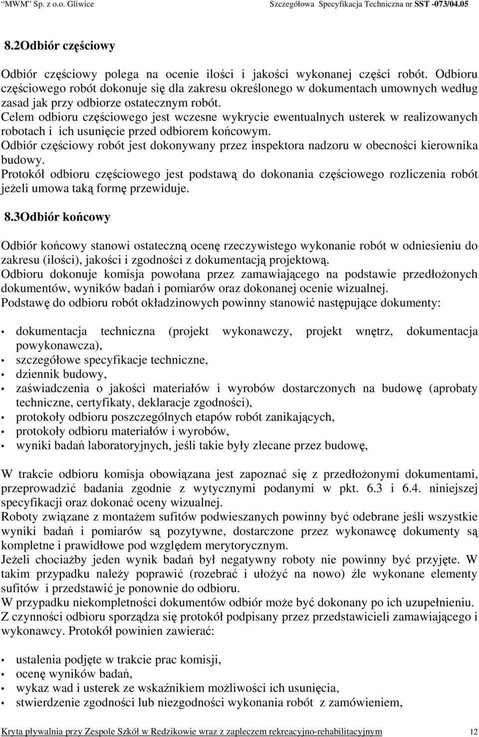 Celem odbioru częściowego jest wczesne wykrycie ewentualnych usterek w realizowanych robotach i ich usunięcie przed odbiorem końcowym.